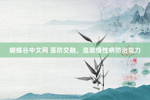   蝴蝶谷中文网 医防交融，造就慢性病防治能力