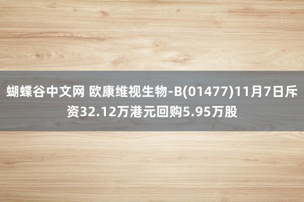   蝴蝶谷中文网 欧康维视生物-B(01477)11月7日斥资32.12万港元回购5.95万股