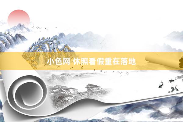   小色网 休照看假重在落地