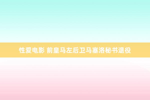   性爱电影 前皇马左后卫马塞洛秘书退役