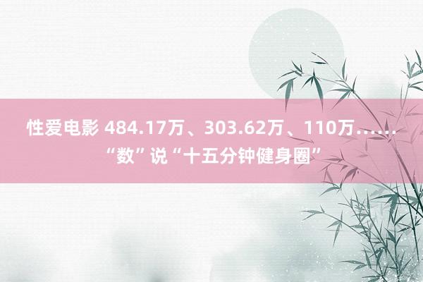   性爱电影 484.17万、303.62万、110万……“数”说“十五分钟健身圈”