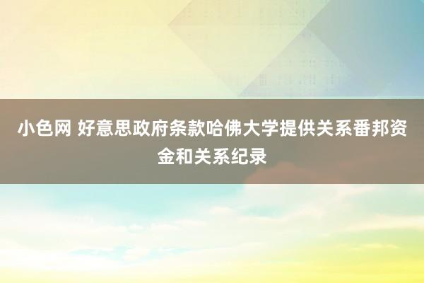   小色网 好意思政府条款哈佛大学提供关系番邦资金和关系纪录
