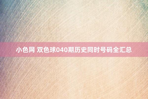   小色网 双色球040期历史同时号码全汇总